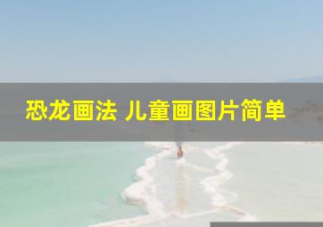 恐龙画法 儿童画图片简单